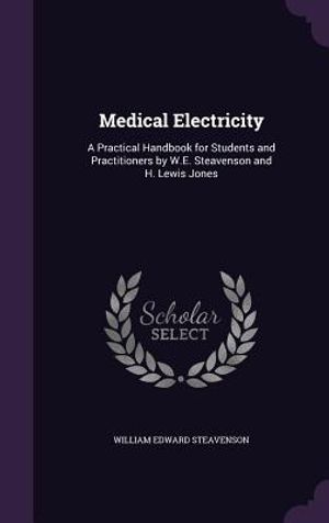 Medical Electricity: A Practical Handbook for Students and Practitioners by W.E. Steavenson and H. Lewis Jones image number 0