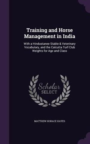 Training and Horse Management in India: With a Hindustanee Stable & Veterinary Vocabulary, and the Calcutta Turf Club Weights for Age and Class image number 0