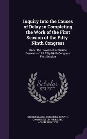 Inquiry Into the Causes of Delay in Completing the Work of the First Session of the Fifty-Ninth Congress: Under the Provisions of Senate Resolution 17 image number 0