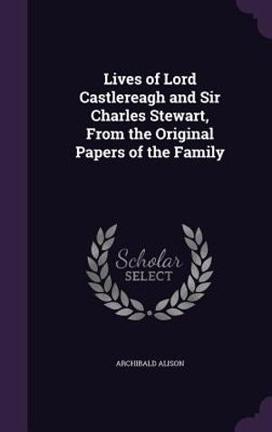 Lives of Lord Castlereagh and Sir Charles Stewart, from the Original Papers of the Family image number 0
