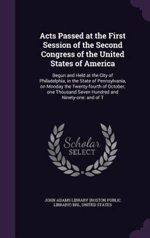 Acts Passed at the First Session of the Second Congress of the United States of America: Begun and Held at the City of Philadelphia, in the State of P image number 0