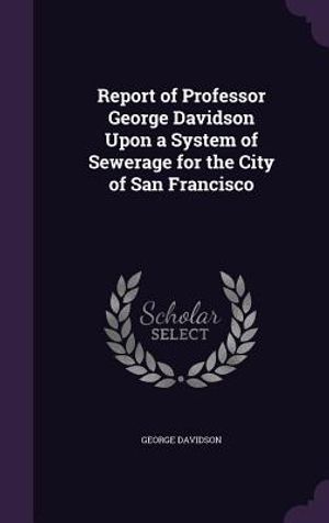 Report of Professor George Davidson Upon a System of Sewerage for the City of San Francisco image number 0