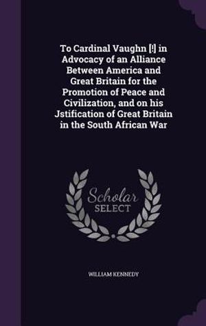 To Cardinal Vaughn [!] in Advocacy of an Alliance Between America and Great Britain for the Promotion of Peace and Civilization, and on His Jstificati image number 0