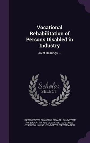 Vocational Rehabilitation of Persons Disabled in Industry: Joint Hearings ... image number 0
