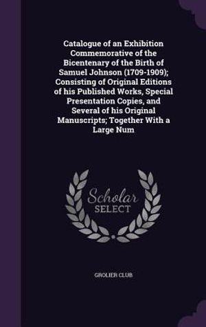 Catalogue of an Exhibition Commemorative of the Bicentenary of the Birth of Samuel Johnson (1709-1909); Consisting of Original Editions of His Publish image number 0