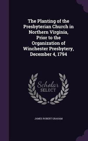 The Planting of the Presbyterian Church in Northern Virginia, Prior to the Organization of Winchester Presbytery, December 4, 1794 image number 0