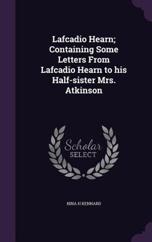 Lafcadio Hearn; Containing Some Letters from Lafcadio Hearn to His Half-Sister Mrs. Atkinson image number 0