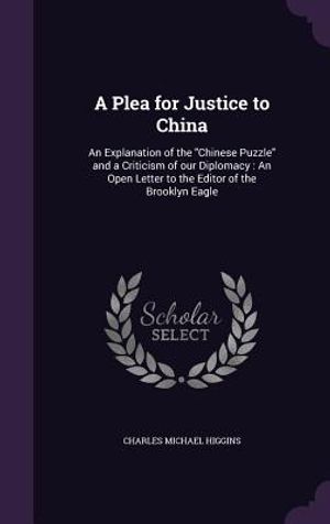 A Plea for Justice to China: An Explanation of the Chinese Puzzle and a Criticism of Our Diplomacy: An Open Letter to the Editor of the Brooklyn Ea image number 0