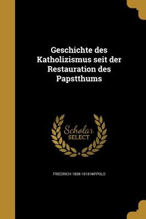 Geschichte Des Katholizismus Seit Der Restauration Des Papstthums image number 0