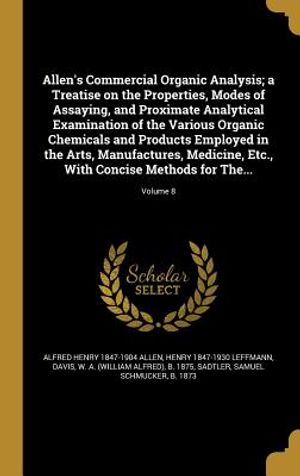 Allen's Commercial Organic Analysis; A Treatise on the Properties, Modes of Assaying, and Proximate Analytical Examination of the Various Organic Chem image number 0