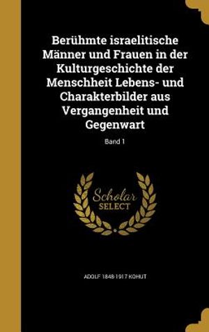 Ber&uuml;hmte Israelitische M&auml;nner Und Frauen in Der Kulturgeschichte Der Menschheit Lebens- Und Charakterbilder Aus Vergangenheit Und Gegenwart; Band 1 image number 0