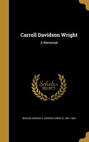 Carroll Davidson Wright: A Memorial image number 0