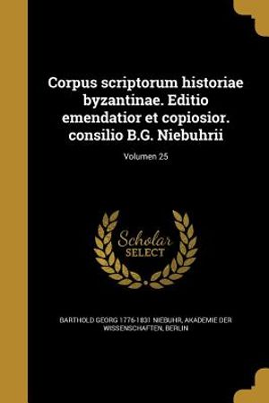 Corpus Scriptorum Historiae Byzantinae. Editio Emendatior Et Copiosior. Consilio B.G. Niebuhrii; Volumen 25 image number 0
