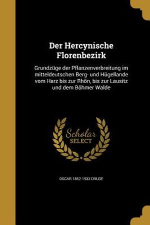 Der Hercynische Florenbezirk: Grundzuge Der Pflanzenverbreitung Im Mitteldeutschen Berg- Und Hugellande Vom Harz Bis Zur Rhon, Bis Zur Lausitz Und D image number 0