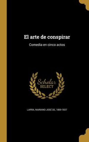 El arte de conspirar: Comedia en cinco actos image number 0