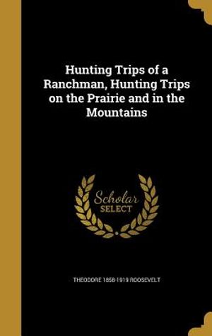 Hunting Trips of a Ranchman, Hunting Trips on the Prairie and in the Mountains image number 0