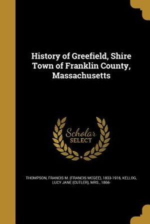 History of Greefield, Shire Town of Franklin County, Massachusetts image number 0