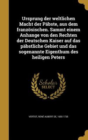 Ursprung Der Weltlichen Macht Der Pabste, Aus Dem Franzosischen. Sammt Einem Anhange Von Den Rechten Der Deutschen Kaiser Auf Das Pabstliche Gebiet Un image number 0