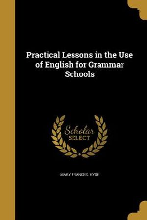 Practical Lessons in the Use of English for Grammar Schools image number 0
