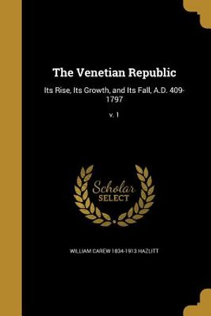 The Venetian Republic: Its Rise, Its Growth, and Its Fall, A.D. 409-1797; V. 1 image number 0