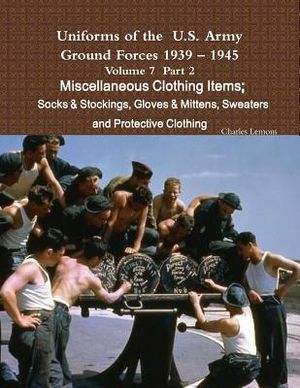 Uniforms of the U.S. Army Ground Forces 1939 - 1945 Volume 7 Part II Miscellaneous Clothing Items Socks & Stockings, Gloves & Mittens, Sweaters & Prot image number 0