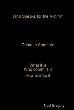Who Speaks for the Victim? Crime in America what it is who commits it how to stop it image number 0