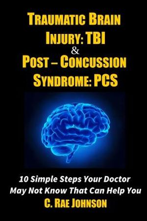 Traumatic Brain Injury: TBI & Post-Concussion Syndrome: PCS 10 Simple Steps Your Doctor May Not Know That Can Help You image number 0