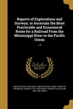 Reports of Explorations and Surveys, to Ascertain the Most Practicable and Economical Route for a Railroad from the Mississippi River to the Pacific O image number 0