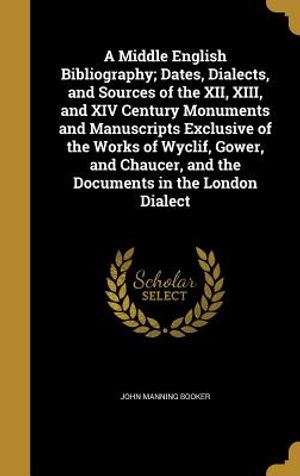 A Middle English Bibliography; Dates, Dialects, and Sources of the XII, XIII, and XIV Century Monuments and Manuscripts Exclusive of the Works of Wycl image number 0