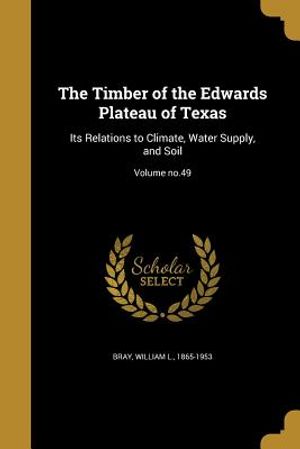 The Timber of the Edwards Plateau of Texas: Its Relations to Climate, Water Supply, and Soil; Volume No.49 image number 0