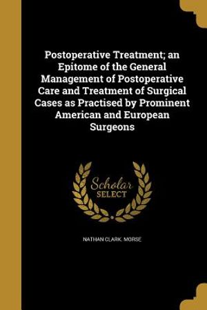 Postoperative Treatment; an Epitome of the General Management of Postoperative Care and Treatment of Surgical Cases as Practised by Prominent American image number 0