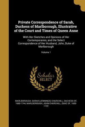 Private Correspondence of Sarah, Duchess of Marlborough, Illustrative of the Court and Times of Queen Anne: With Her Sketches and Opinions of Her Cont image number 0