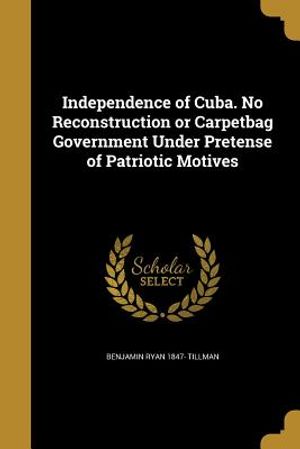 Independence of Cuba. No Reconstruction or Carpetbag Government Under Pretense of Patriotic Motives image number 0