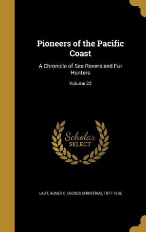 Pioneers of the Pacific Coast: A Chronicle of Sea Rovers and Fur Hunters; Volume 22 image number 0