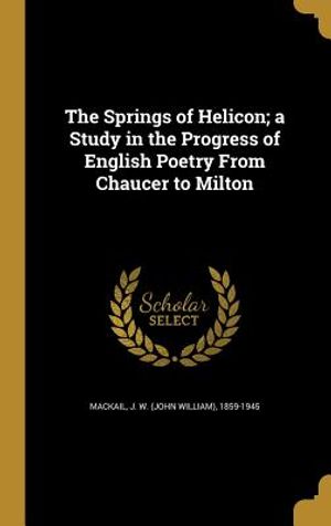 The Springs of Helicon; a Study in the Progress of English Poetry From Chaucer to Milton image number 0
