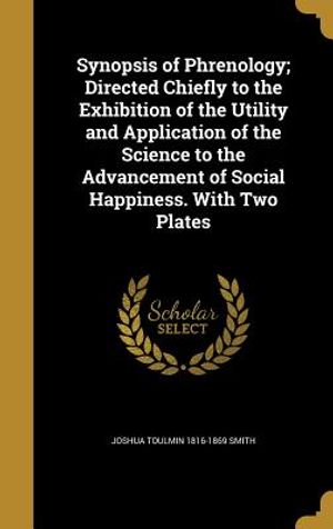 Synopsis of Phrenology; Directed Chiefly to the Exhibition of the Utility and Application of the Science to the Advancement of Social Happiness. with image number 0