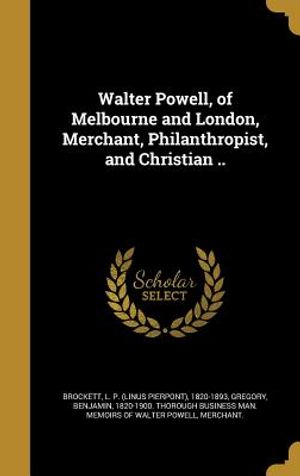 Walter Powell, of Melbourne and London, Merchant, Philanthropist, and Christian .. image number 0
