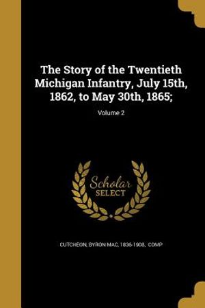 The Story of the Twentieth Michigan Infantry, July 15th, 1862, to May 30th, 1865;; Volume 2 image number 0