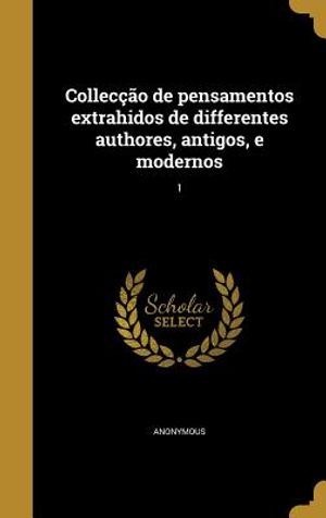Colleccao de Pensamentos Extrahidos de Differentes Authores, Antigos, E Modernos; 1 image number 0