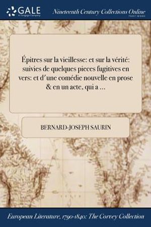 Epitres Sur La Vieillesse: Et Sur La Verite Suivies de Quelques Pieces Fugitives En Vers: Et D'Une Comedie Nouvelle En Prose & En Un Acte, Qui a image number 0
