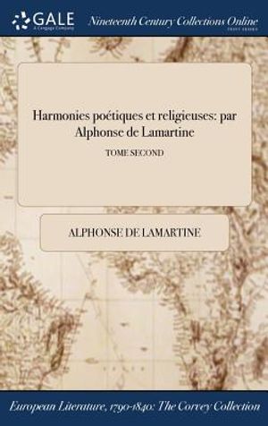Harmonies Poetiques Et Religieuses: Par Alphonse de Lamartine; Tome Second image number 0