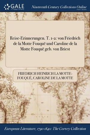 Reise-Erinnerungen. T. 1-2: Von Friedrich de la Motte Fouque Und Caroline de la Motte Fouque Geb. Von Briest image number 0