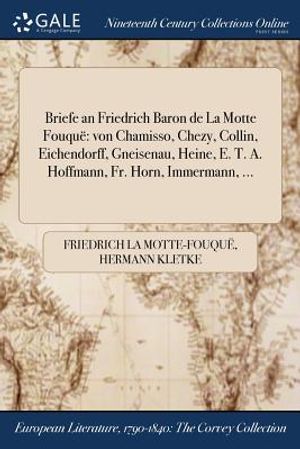 Briefe an Friedrich Baron de la Motte Fouque: Von Chamisso, Chezy, Collin, Eichendorff, Gneisenau, Heine, E. T. A. Hoffmann, Fr. Horn, Immermann, ... image number 0