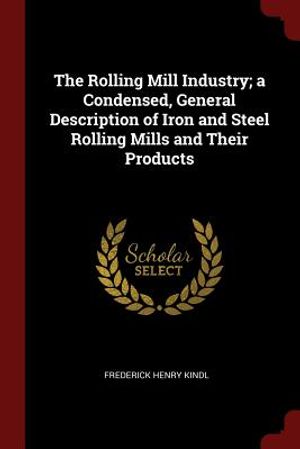 The Rolling Mill Industry; A Condensed, General Description of Iron and Steel Rolling Mills and Their Products image number 0