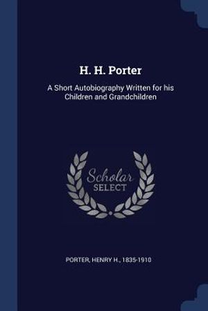H. H. Porter: A Short Autobiography Written for His Children and Grandchildren image number 0