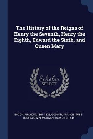 The History of the Reigns of Henry the Seventh, Henry the Eighth, Edward the Sixth, and Queen Mary image number 0