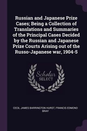 Russian and Japanese Prize Cases; Being a Collection of Translations and Summaries of the Principal Cases Decided by the Russian and Japanese Prize Co image number 0