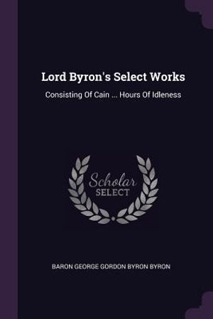 Lord Byron's Select Works: Consisting of Cain ... Hours of Idleness image number 0