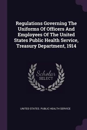 Regulations Governing the Uniforms of Officers and Employees of the United States Public Health Service, Treasury Department, 1914 image number 0