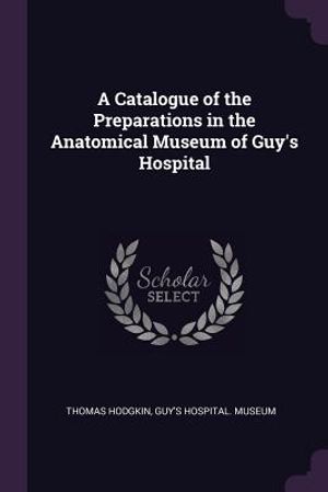 A Catalogue of the Preparations in the Anatomical Museum of Guy's Hospital image number 0